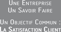 Une entreprise, un même état d'esprit, un savoir faire, un objectif commun: La satisfaction client